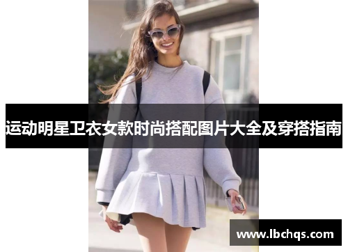 运动明星卫衣女款时尚搭配图片大全及穿搭指南