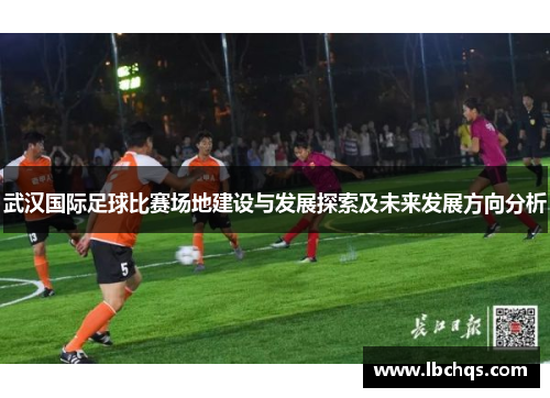 武汉国际足球比赛场地建设与发展探索及未来发展方向分析