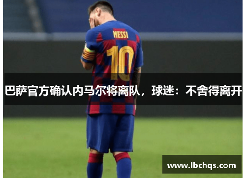 巴萨官方确认内马尔将离队，球迷：不舍得离开