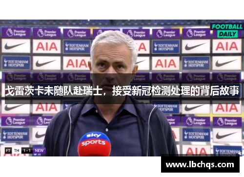戈雷茨卡未随队赴瑞士，接受新冠检测处理的背后故事