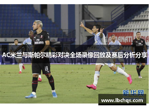 AC米兰与斯帕尔精彩对决全场录像回放及赛后分析分享