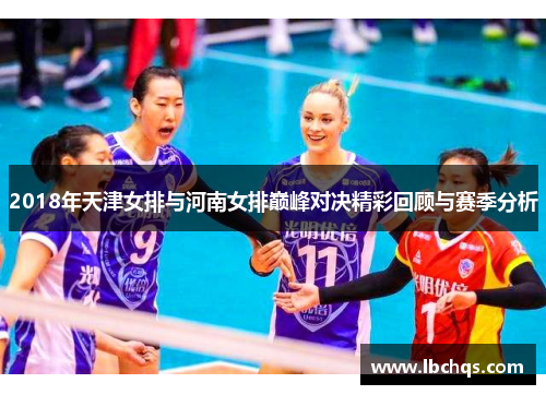 2018年天津女排与河南女排巅峰对决精彩回顾与赛季分析