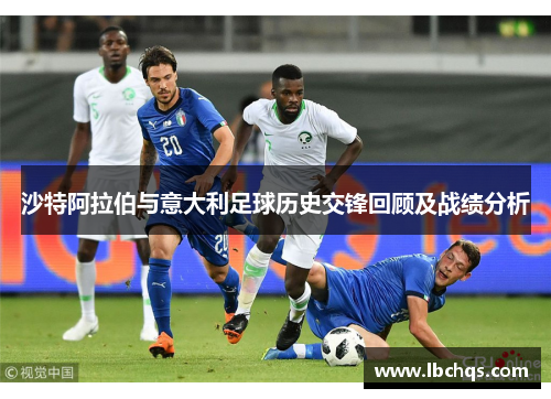 沙特阿拉伯与意大利足球历史交锋回顾及战绩分析
