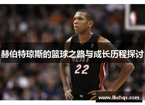 赫伯特琼斯的篮球之路与成长历程探讨